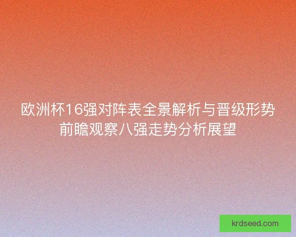 欧洲杯16强对阵表全景解析与晋级形势前瞻观察八强走势分析展望 欧洲杯16强对阵表全景解析与晋级形势前瞻观察八强走势分析展望